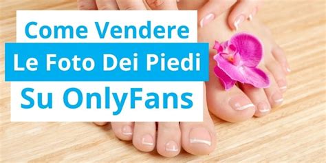 onlyfans piedi|Come vendere foto dei piedi su OnlyFans: Guida e。